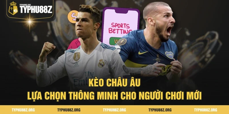 Kèo Châu Âu - Lựa Chọn Thông Minh Cho Người Chơi Mới
