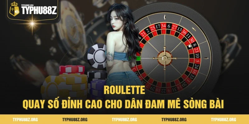 Roulette – Quay Số Đỉnh Cao Cho Dân Đam Mê Sòng Bài 
